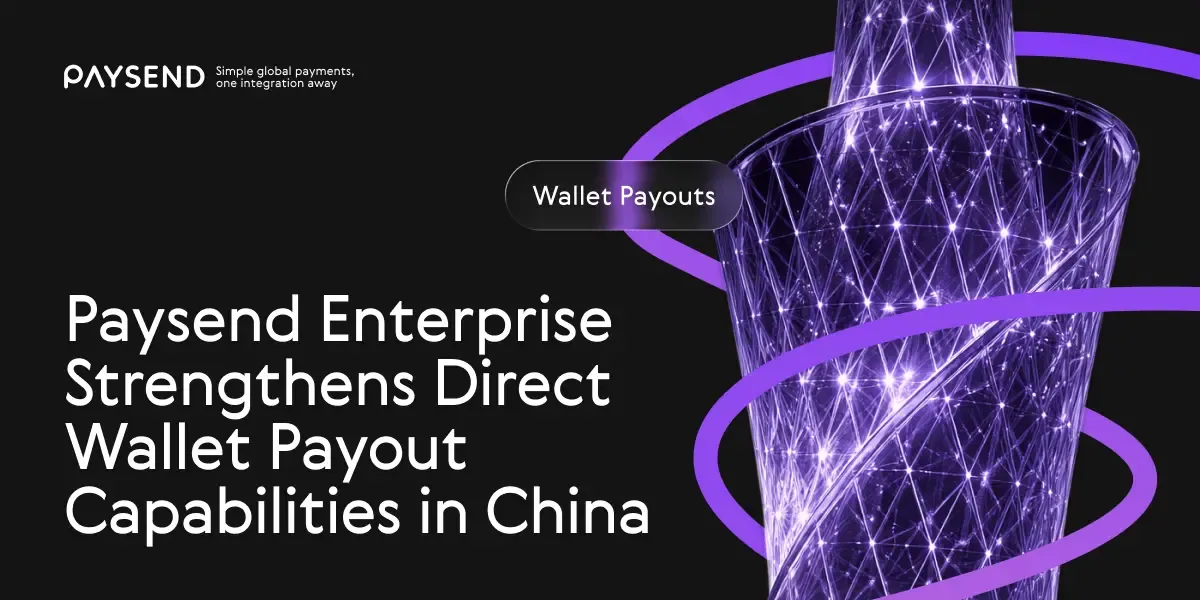 Paysend Enterprise Strengthens China Corridor Infrastructure with a focus on Direct Wallet Payout Capabilities